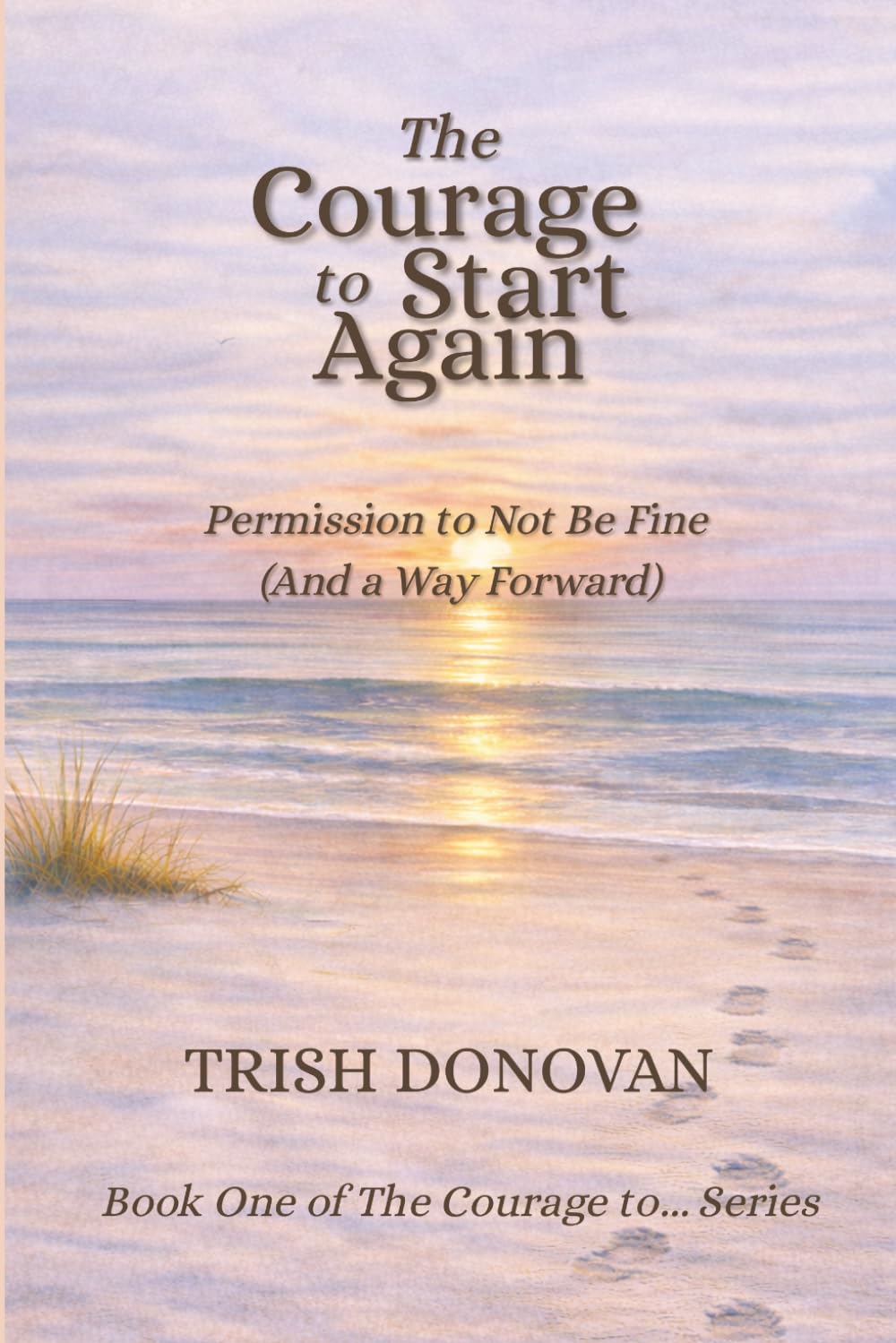 The Courage to Start Again: Permission to Not Be Fine (And a Way Forward)