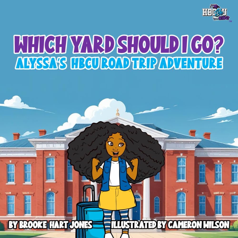 Which Yard Should I Go?: Alyssa's HBCU Road Trip Adventure (HBCyoU Kidz)