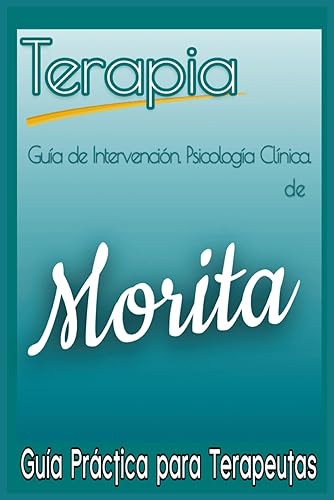 Terapia de Morita. Guía Práctica para Terapeutas: Cómo implementar la Terapia de Morita paso a paso. Guía de Intervención. Psicología Clínica.