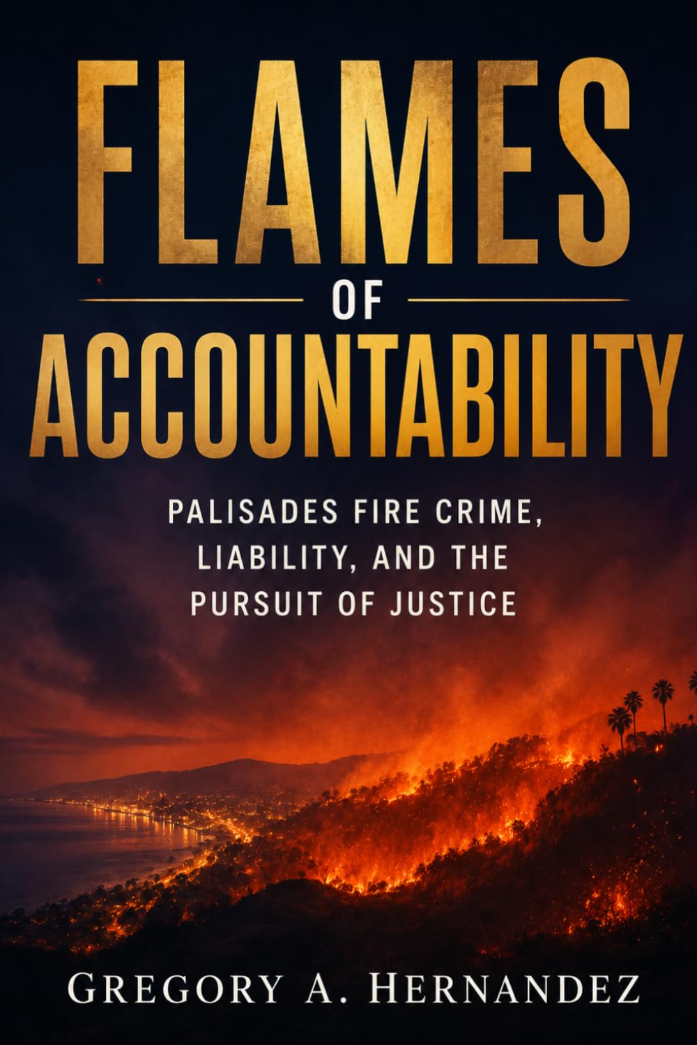 FLAMES OF ACCOUNTABILITY: Palisades Fire Crime, Liability, and the Pursuit of Justice