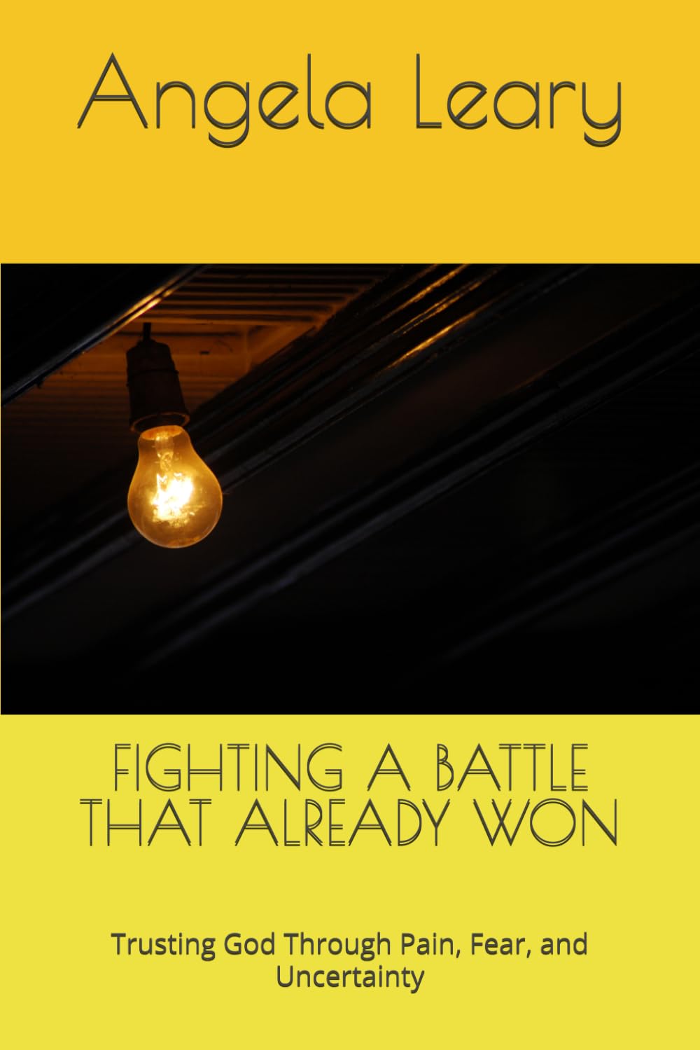 FIGHTING A BATTLE THAT ALREADY WON: Trusting God Through Pain, Fear, and Uncertainty (The Strength Beyond Grief)