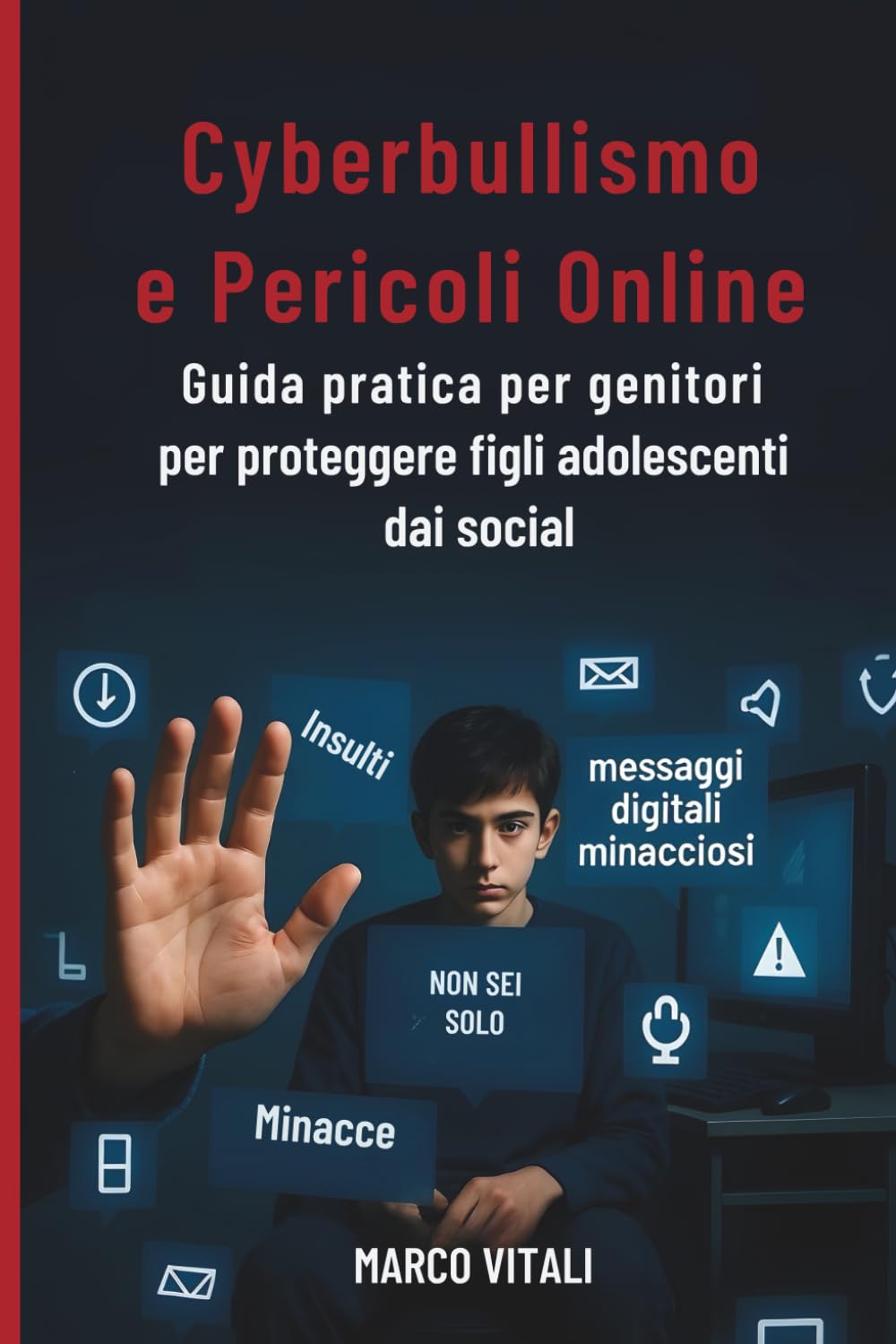 Cyberbullismo e Pericoli Online: Guida pratica per genitori per proteggere figli e adolescenti da social, sexting, grooming e dipendenza digitale