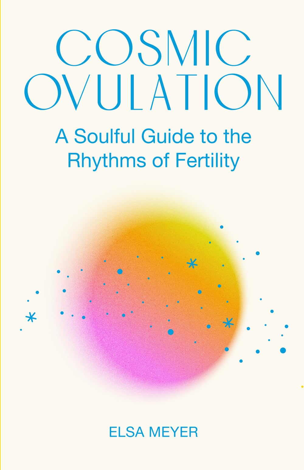 Cosmic Ovulation: A Soulful Guide to the Rhythms of Fertility