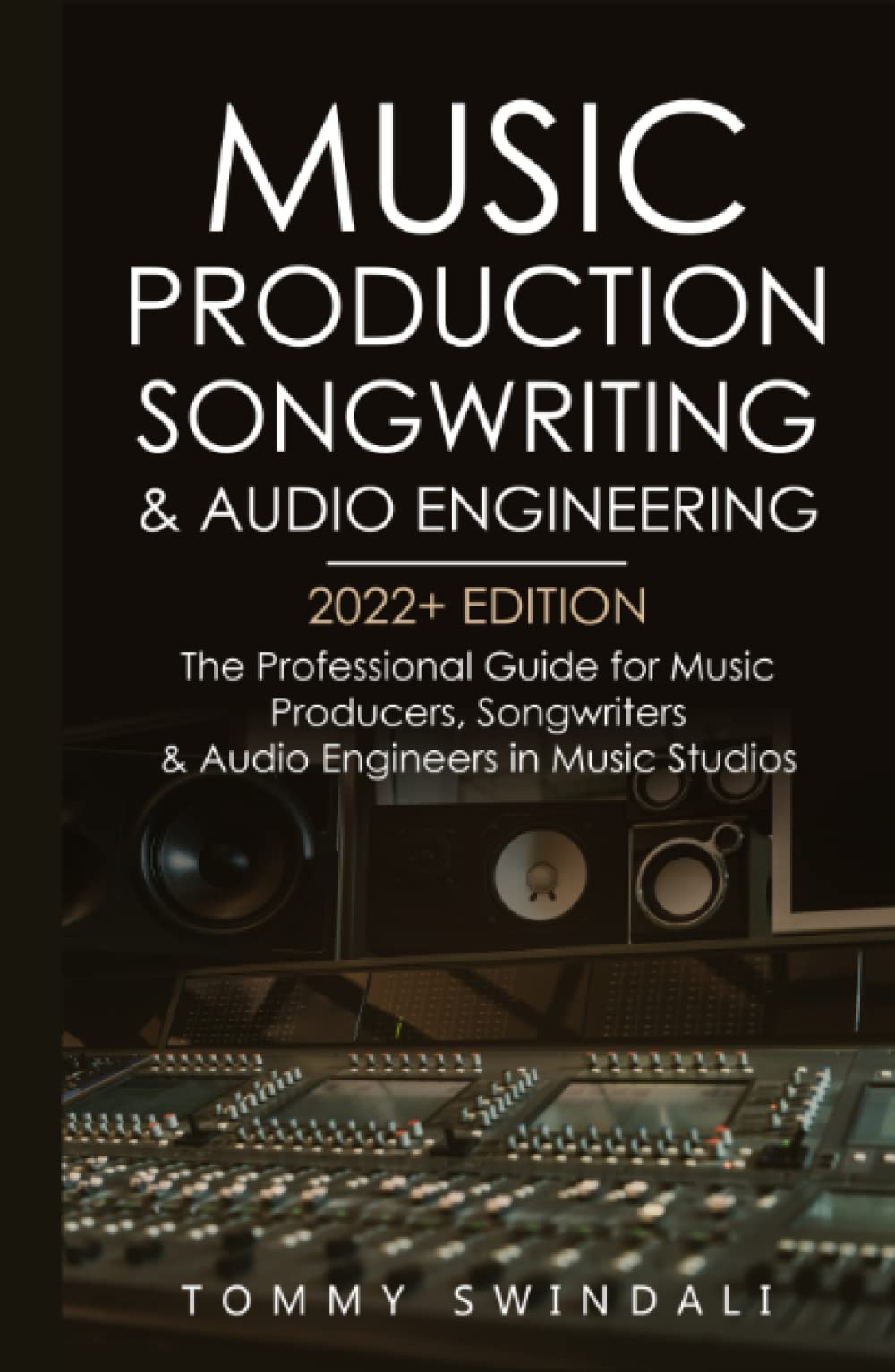 Music Production, Songwriting & Audio Engineering, 2022+ Edition: The Professional Guide for Music Producers, Songwriters & Audio Engineers in Music ... music, edm, producing music, songwriting)