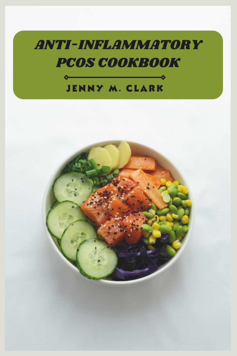 Anti-Inflammatory PCOS Cookbook: Delicious Hormone-Balancing Recipes to Reduce Inflammation, Support Weight Management, and Boost Fertility