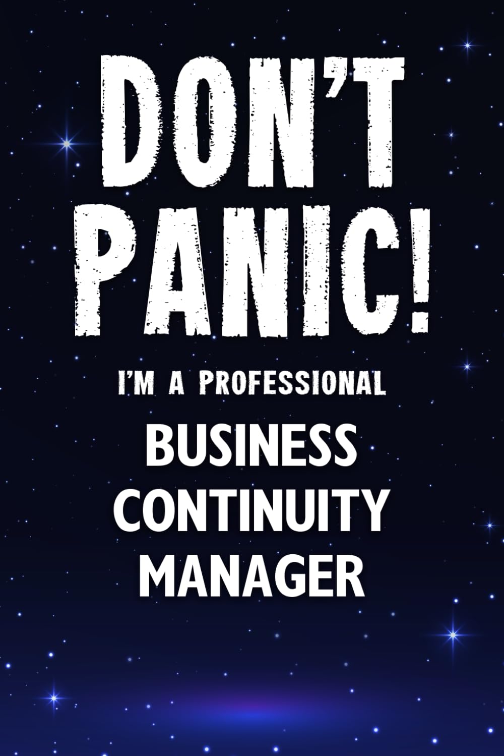 Don't Panic! I'm A Professional Business Continuity Manager: Customized 100 Page Lined Notebook Journal Gift For A Busy Business Continuity Manager: Far Better Than A Throw Away Greeting Card.