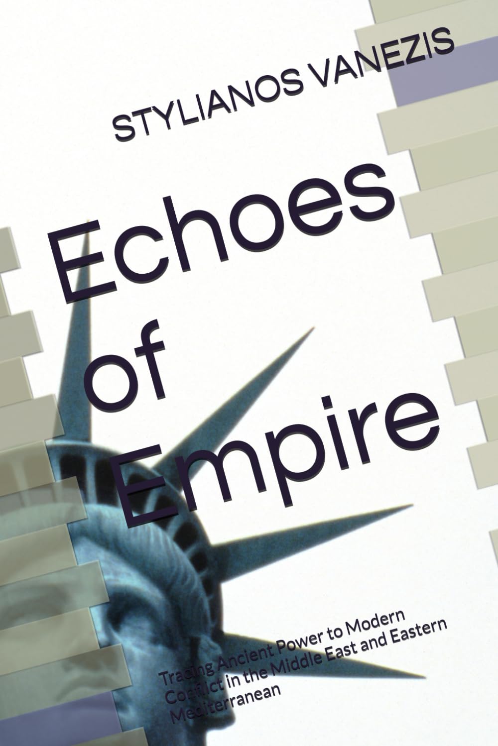 Echoes of Empire: Tracing Ancient Power to Modern Conflict in the Middle East and Eastern Mediterranean (The Eastern Mediterranean Trilogy)