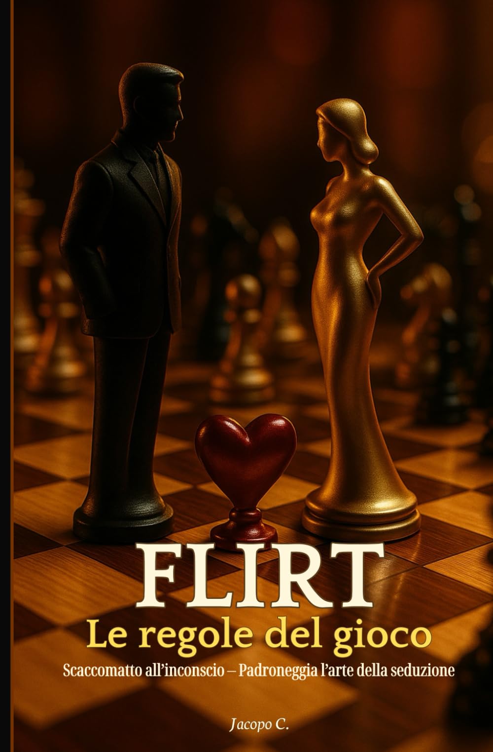 FLIRT: Le Regole del Gioco: Come sviluppare sicurezza, carisma e leggerezza per sedurre senza ansia, senza tecniche e senza recitare un ruolo