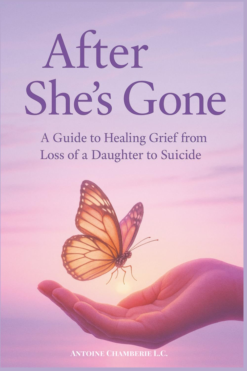 After She's Gone: a Guide to Healing Grief From Loss of a Daughter to Suicide