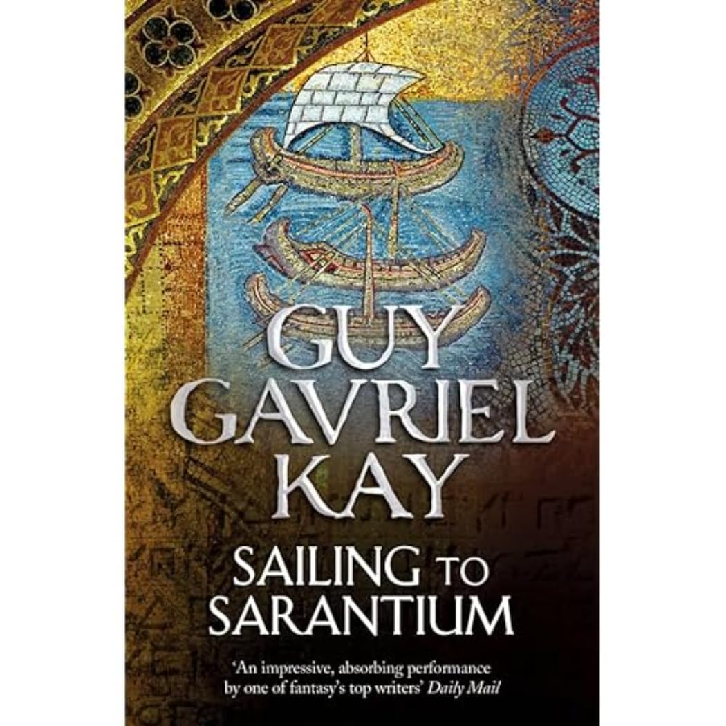Sailing to Sarantium: A Sweeping Adult Fantasy Novel of Ancient Byzantium and Imperial Intrigue