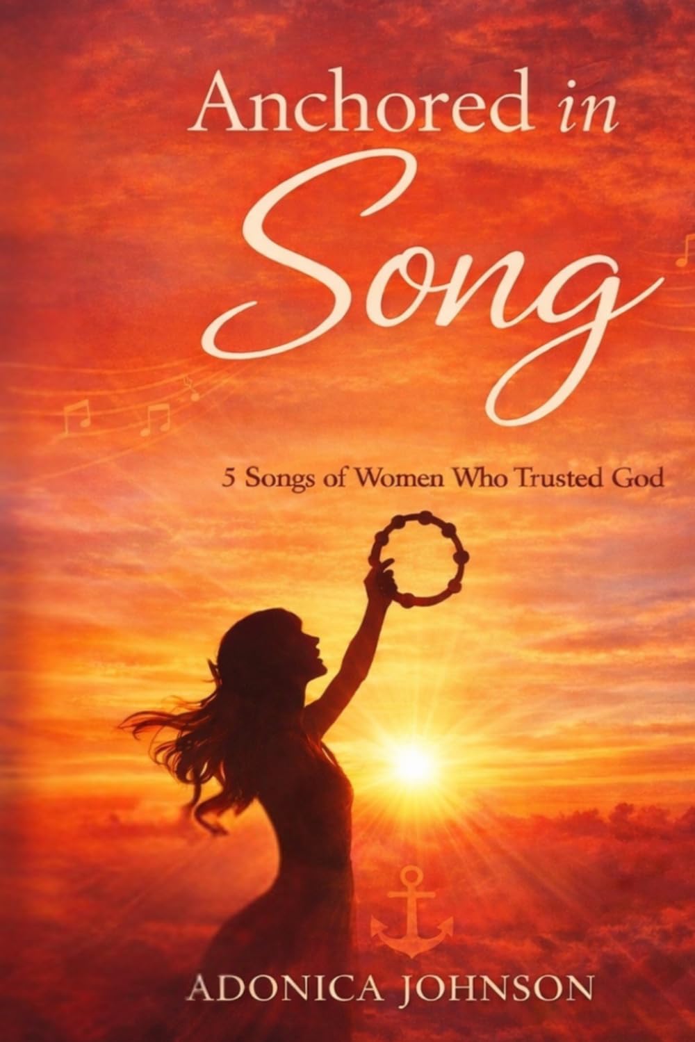 Anchored in Song: 5 Songs of Women Who Trusted God (Anchored Woman Series)