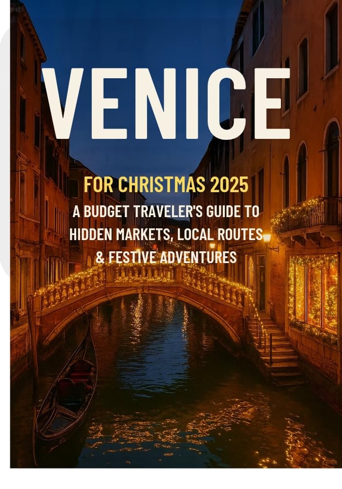 VENICE CHRISTMAS TRAVEL GUIDE 2025: A Budget Traveler’s Guide to Hidden Markets, Local Routes & Festive Adventures