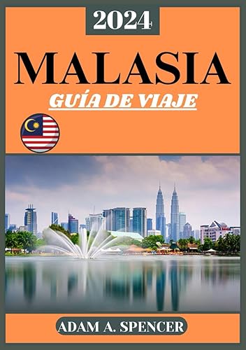MALASIA GUÍA DE VIAJE 2024: Explorando las gemas ocultas, las riquezas culturales y las maravillas naturales del sudeste asiático (Viaje con Adam Guías de viaje completas)