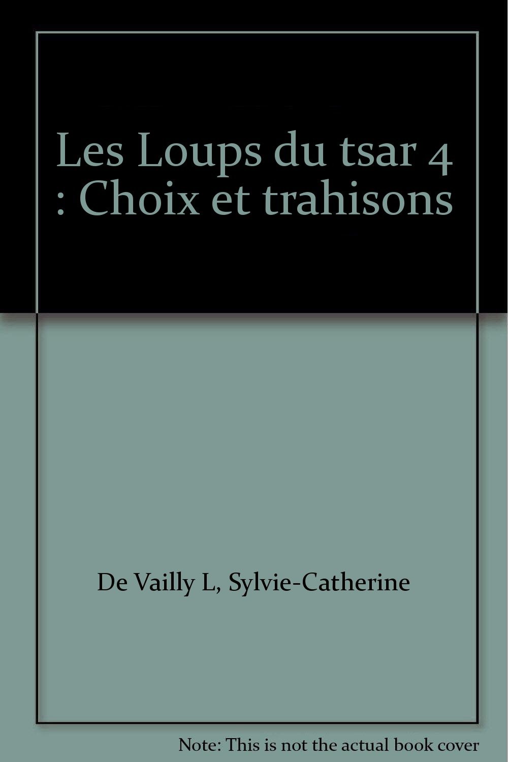 Les Loups du tsar 4 : Choix et trahisons De Vailly, Sylvie-Catherine