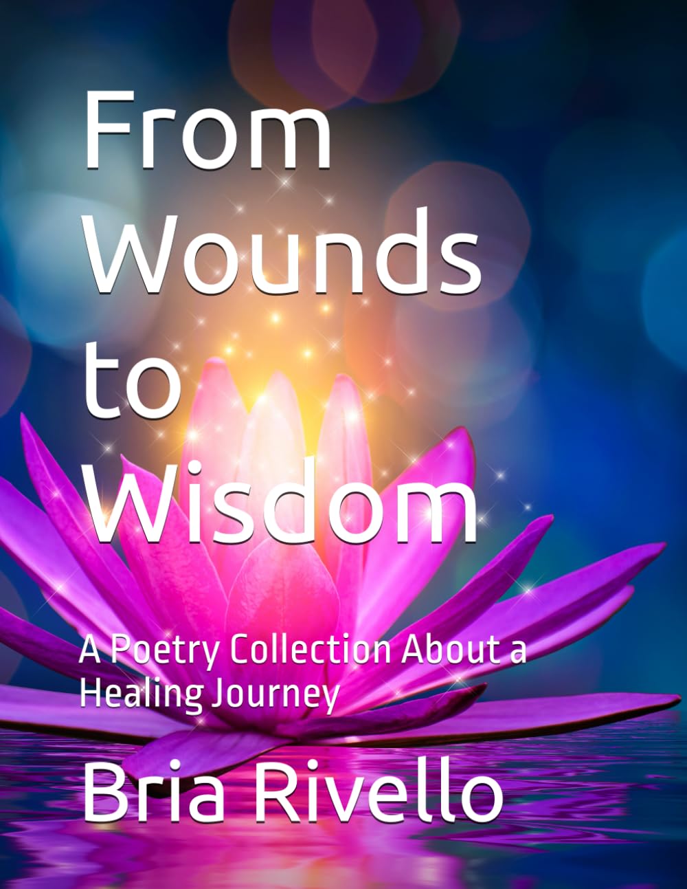 From Wounds to Wisdom: A Poetry Collection About a Healing Journey