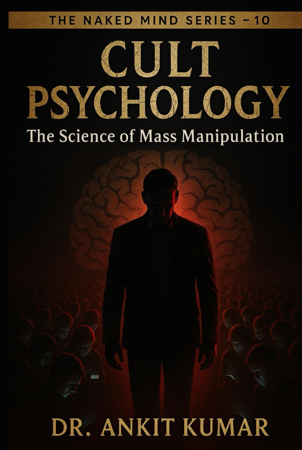 Cult Psychology: The Science of Mass Manipulation. (The Naked Mind Series)