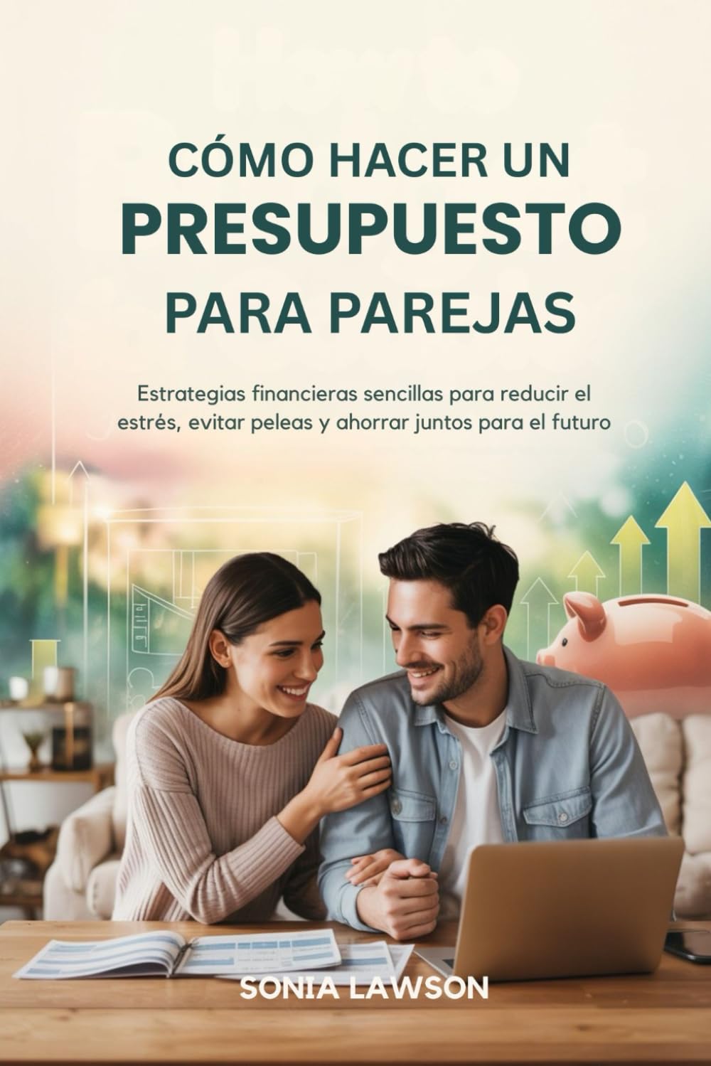 CÓMO HACER UN PRESUPUESTO PARA PAREJAS: Estrategias financieras sencillas para reducir el estrés, evitar peleas y ahorrar juntos para el futuro