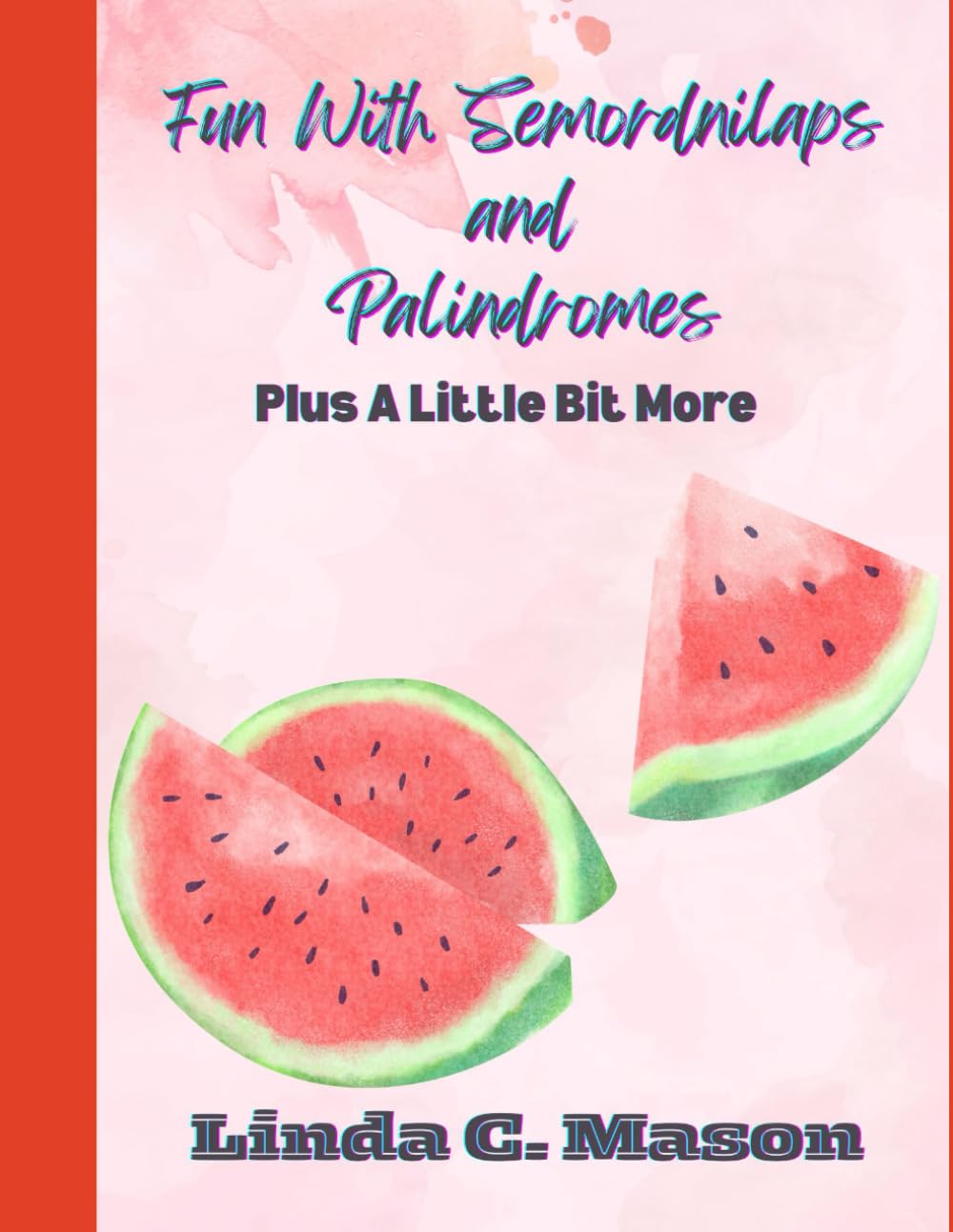 Fun With Semordnilaps And Palindromes: And a Little Bit More