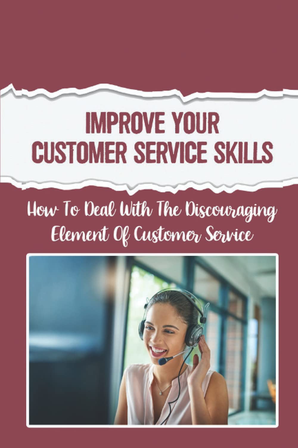 Improve Your Customer Service Skills: How To Deal With The Discouraging Element Of Customer Service: What Is Customer Service