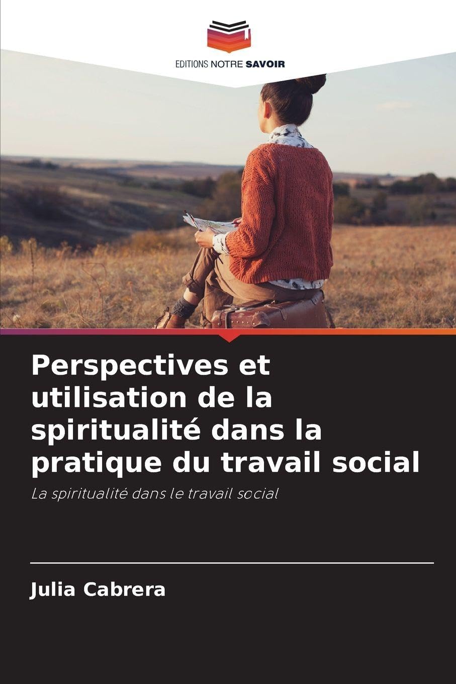 Perspectives et utilisation de la spiritualité dans la pratique du travail social: La spiritualité dans le travail social