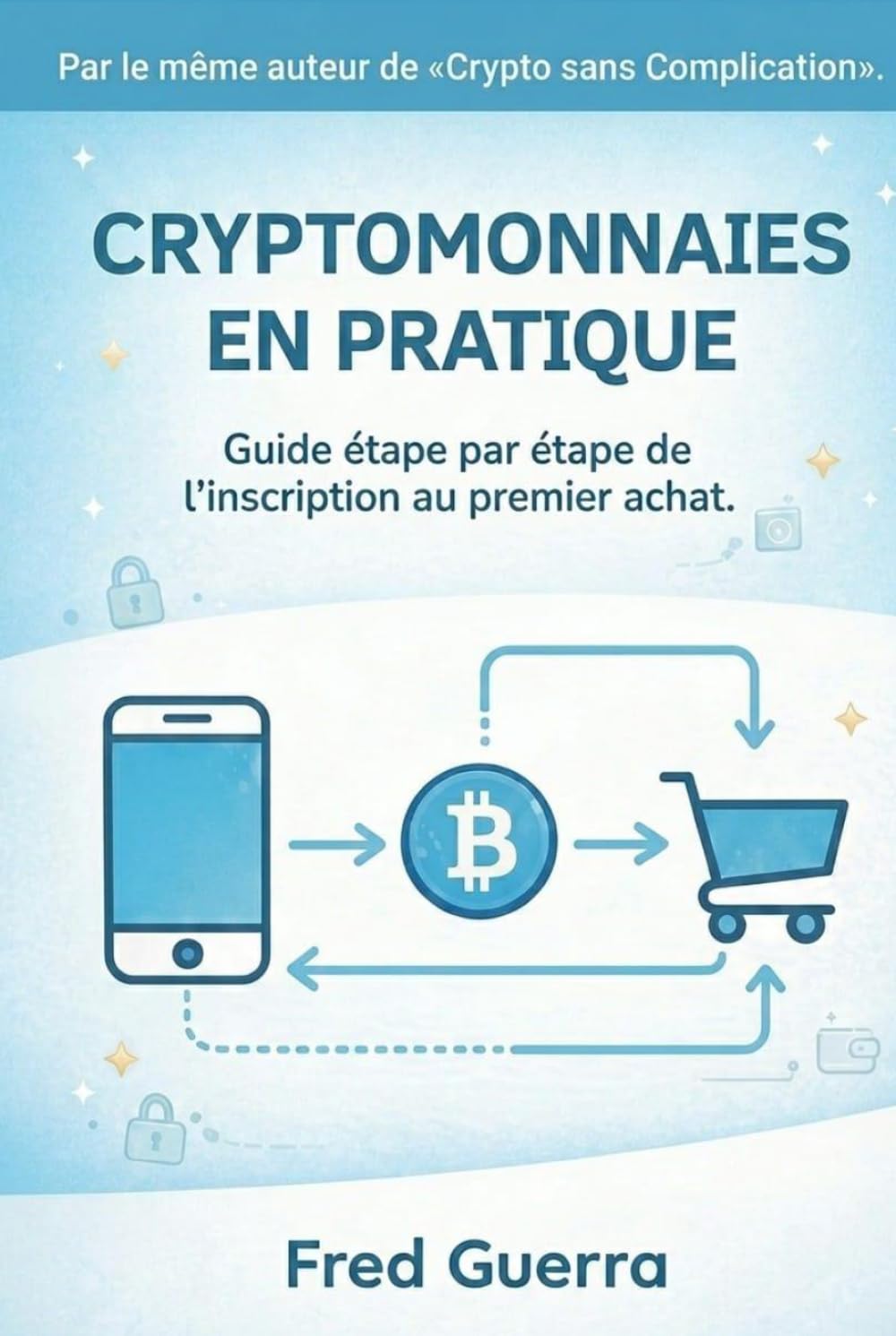 Cryptomonnaies en pratique: Guide étape par étape de l'inscription au premier achat. (Crypto Facile)