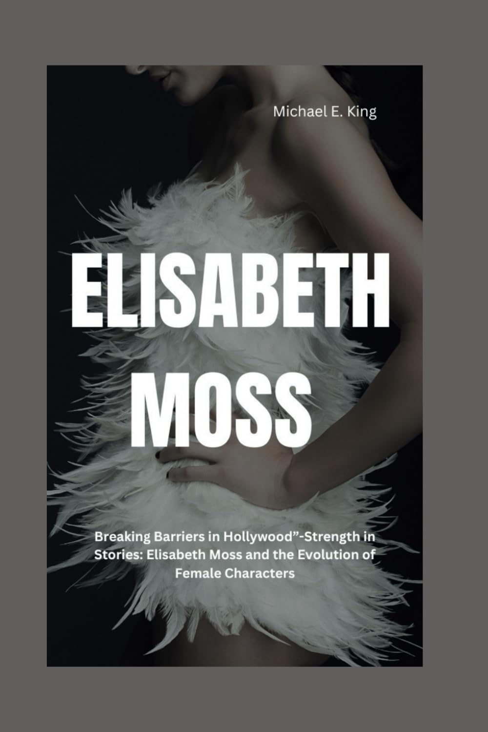 ELISABETH MOSS: Breaking Barriers in Hollywood”-Strength in Stories: Elisabeth Moss and the Evolution of Female Characters: 5 (Legends of the Past: Biographical Sketches of Remarkable Individuals)