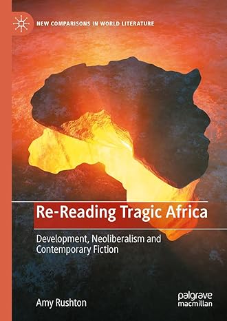 Re-Reading Tragic Africa: Development, Neoliberalism and Contemporary Fiction (New Comparisons in World Literature)-Wow! eBook