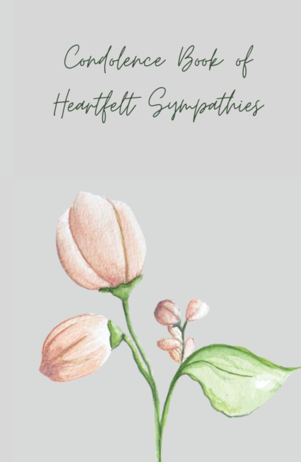 Condolence Book of Heartfelt Sympathies: A Compassionate Remembrance Book of Condolences. Memorial & Condolence Book For Guests To Sign In