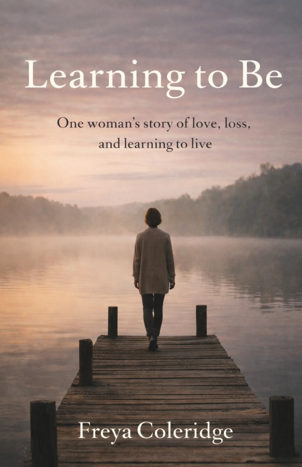 Learning to Be: A memoir of survival, loss, and learning to live again