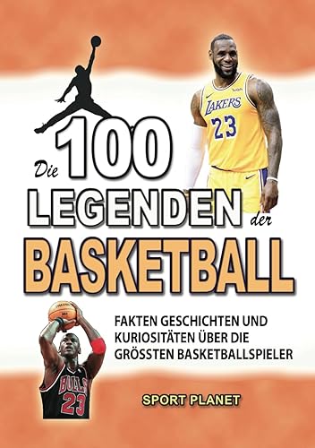 DIE 100 LEGENDEN DER BASKETBALL: Fakten Geschichten und Kuriositäten über die größten Basketballspieler (ERSTAUNLICHE FAKTEN GESCHICHTEN UND KURIOSITÄTEN)