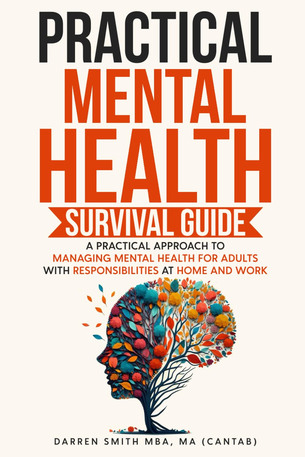 Practical Mental Health Survival Guide: A practical approach to managing mental health for adults with responsibilities at home and work