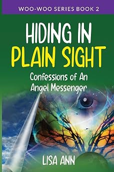 Hiding In Plain Sight Confessions of An Angel Messenger Woo-Woo