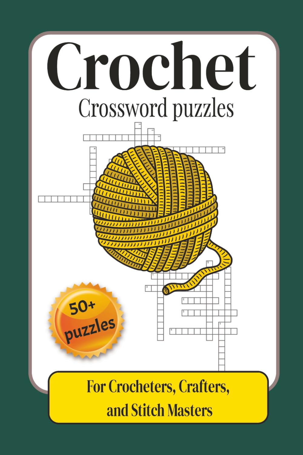 Crochet Crossword Puzzle: A Relaxing Brain Game Collection Filled with Crochet Terms, Stitch Vocabulary, Yarn Concepts, and Creative Word Challenges for Crocheters, Crafters, and Stitch Masters