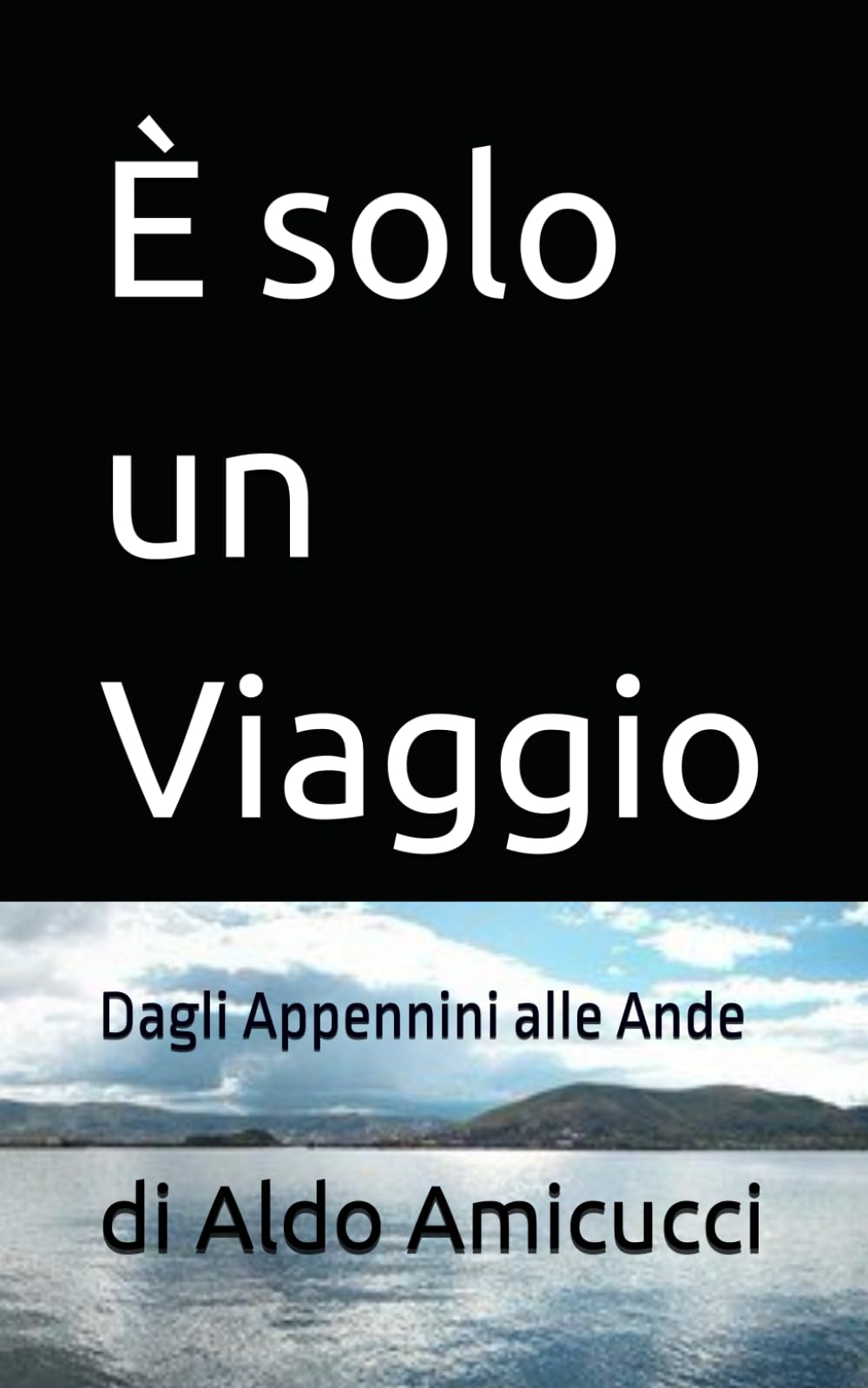 È solo un Viaggio: Dagli Appennini alle Ande (Diari di viaggio)