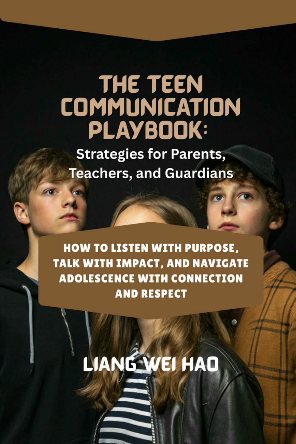 The Teen Communication Playbook: Strategies for Parents, Teachers, and Guardians: How to Listen with Purpose, Talk with Impact, and Navigate Adolescence with Connection and Respect
