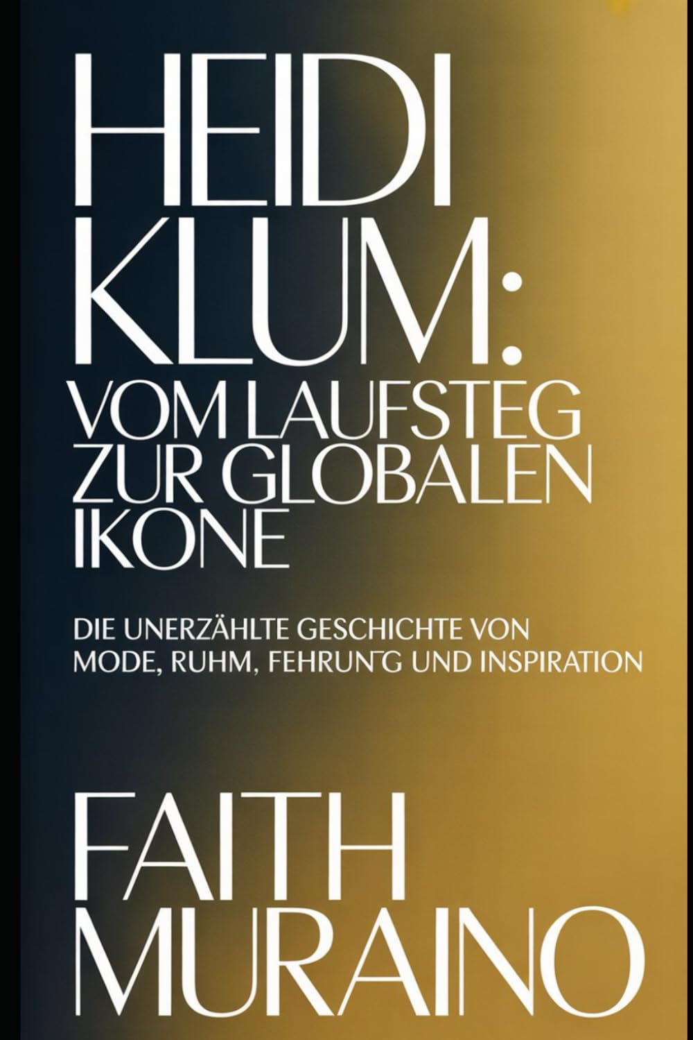 Heidi Klum: Vom Laufsteg zur globalen Ikone: Die unerzählte Geschichte von Mode, Ruhm, Führung und Inspiration