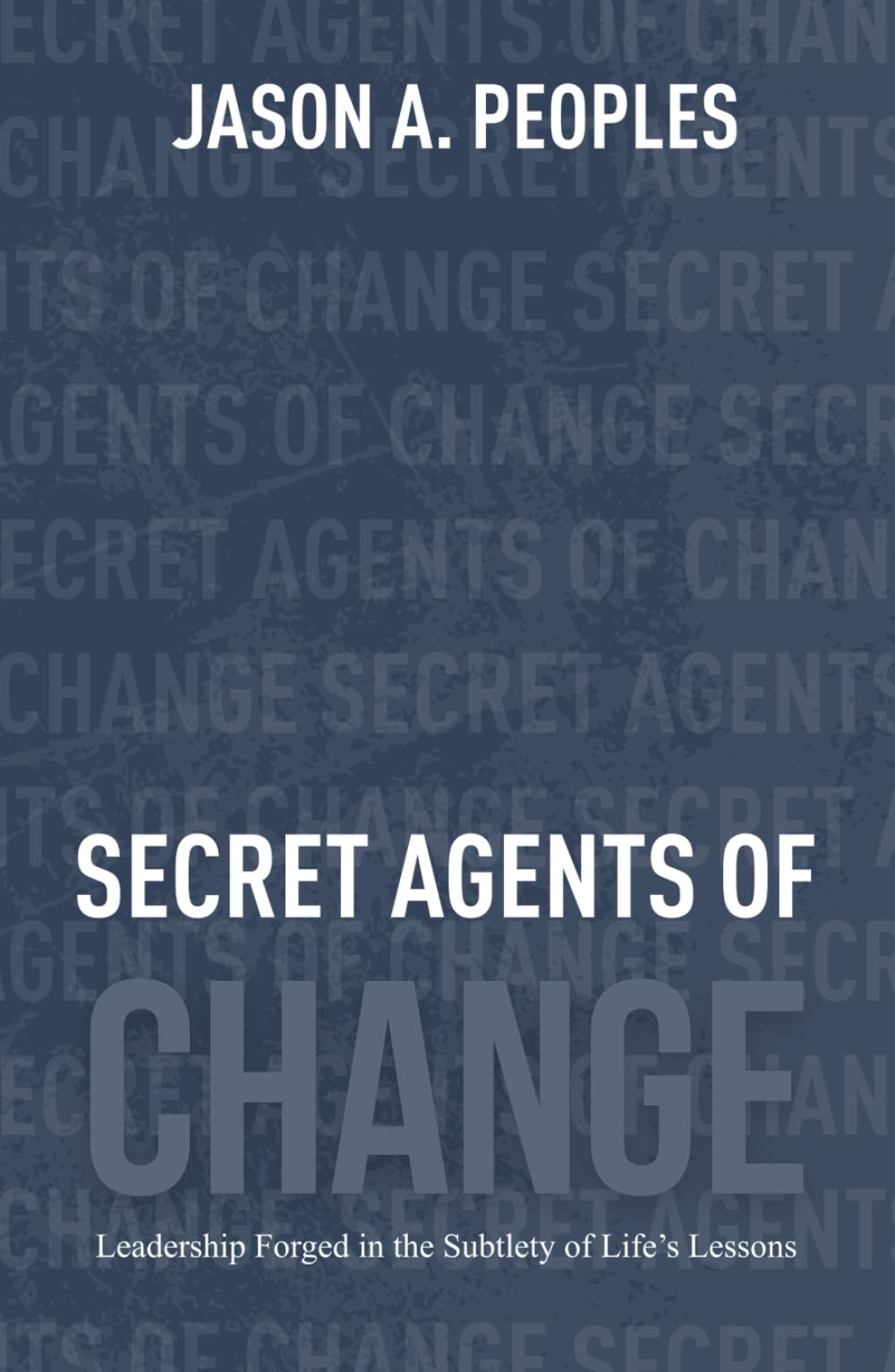 Secret Agents of Change: Leadership Forged in the Subtlety of Life’s Lessons