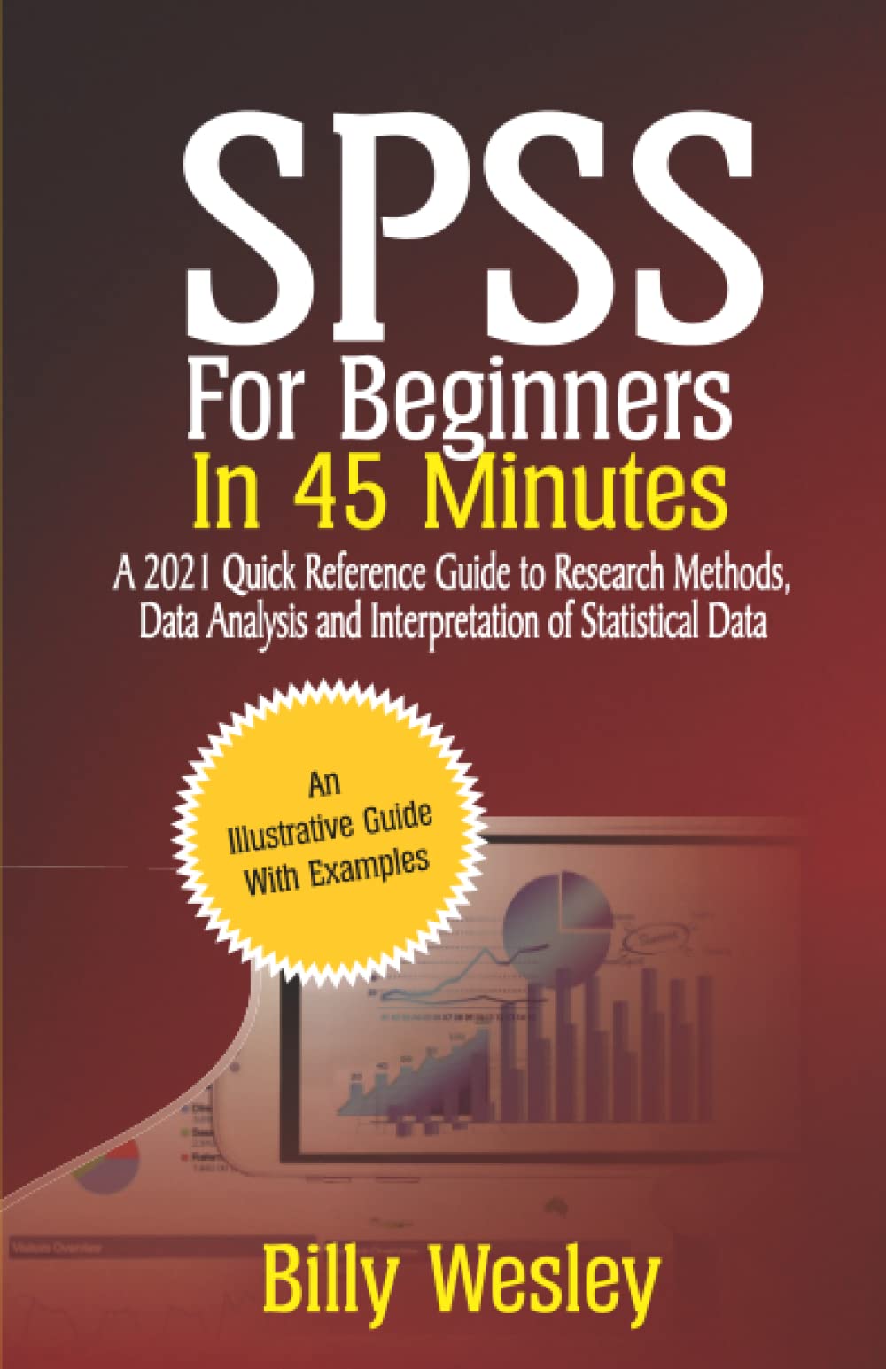 SPSS For Beginners in 45 Minutes: A 2021 Quick Reference Guide to Research Methods, Data Analysis and Interpretation of Statistical Data