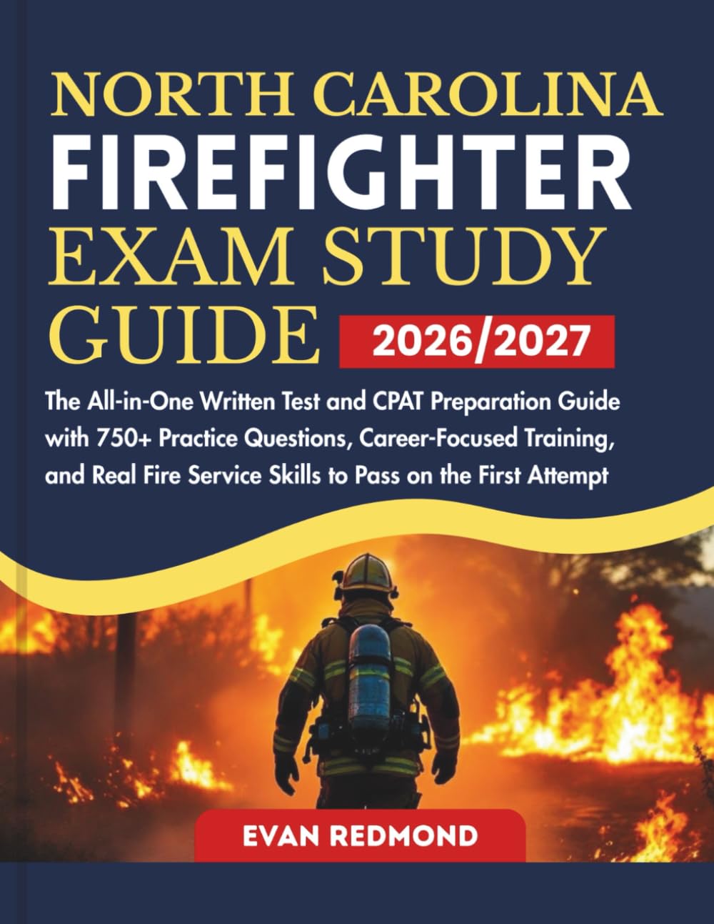 NORTH CAROLINA FIREFIGHTER EXAM STUDY GUIDE 2026/2027: The All-in-One Written Test and CPAT Preparation Guide with 750+ Practice Questions, ... Service Skills to Pass on the First Attempt