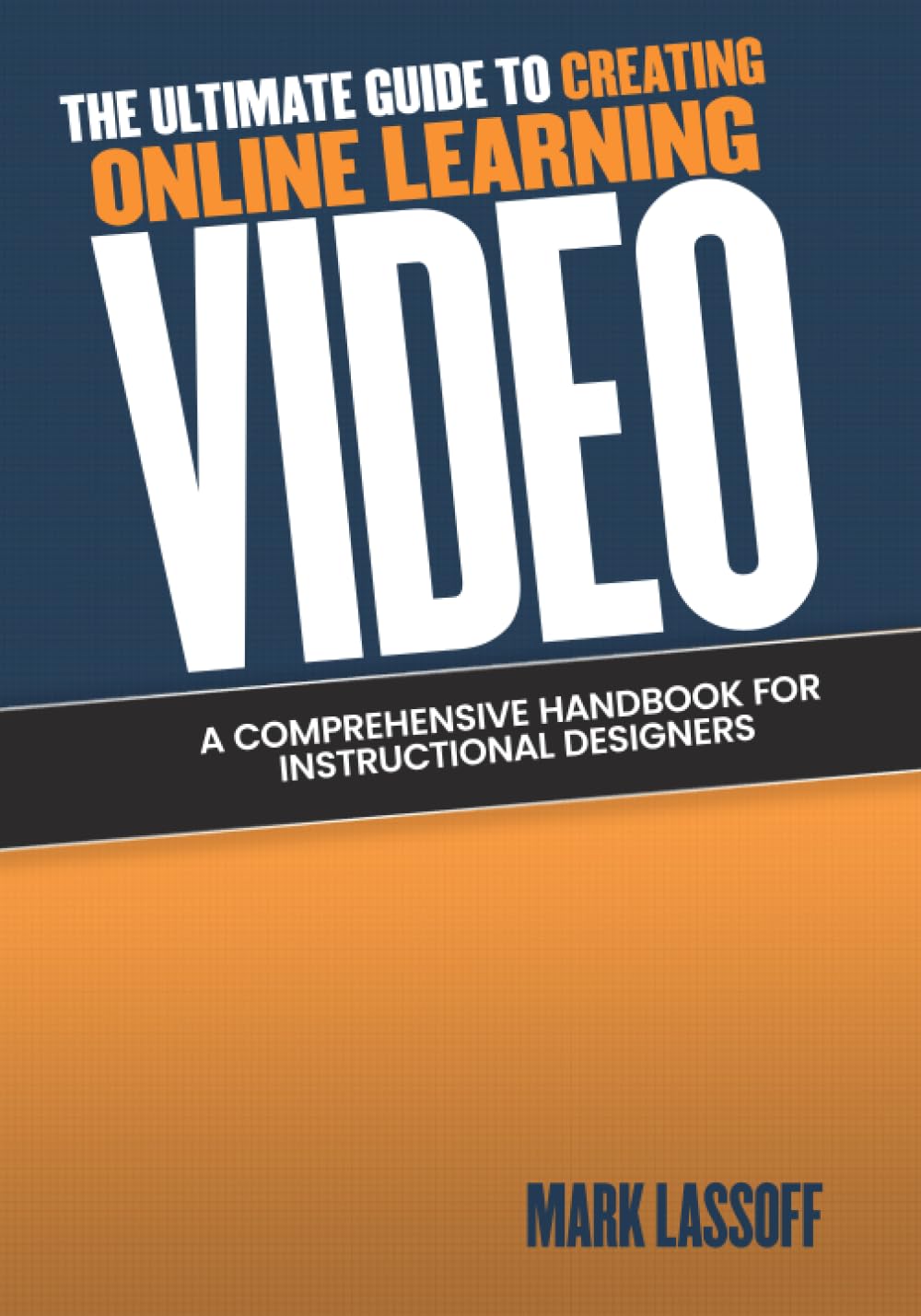 The Ultimate Guide to Creating Online Learning Video: A Comprehensive Handbook for Instructional Designers