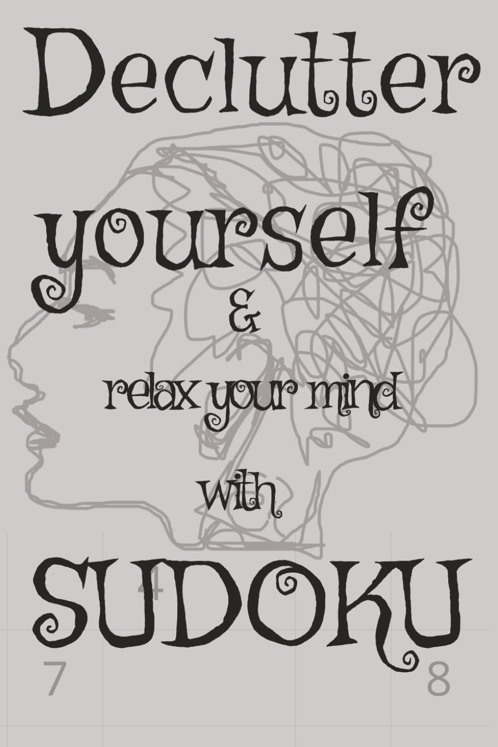 Unclutter Yourself with Sudoku Puzzle: Sudoku for the cluttered mind | Relax and Focus with Sudoku Puzzle book | 50+ puzzles, Easy to read | [6X9, 110 pages]