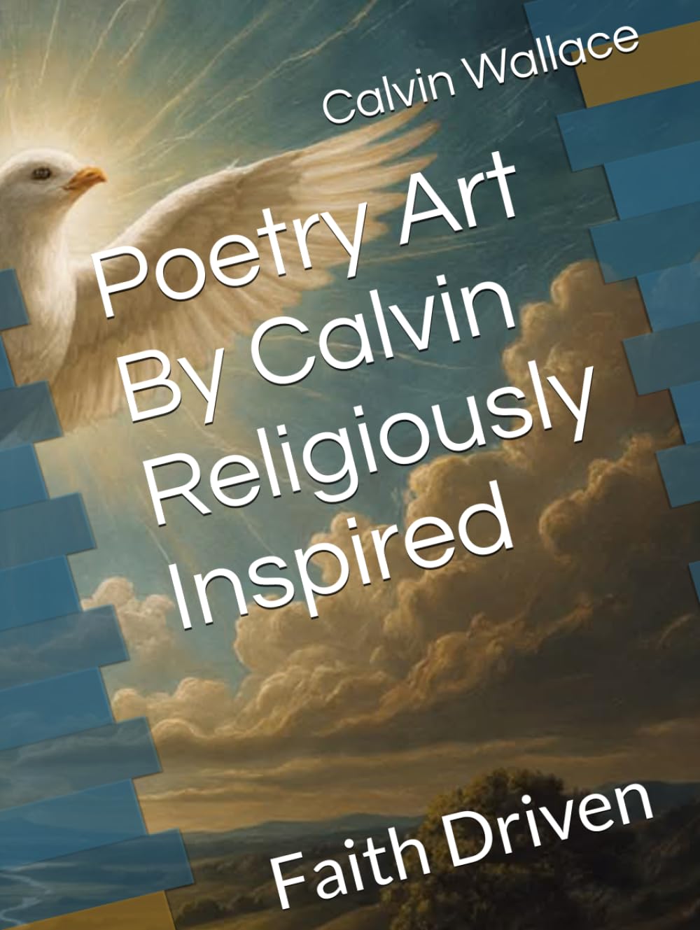 Poetry Art By Calvin Religiously Inspired: Faith Driven