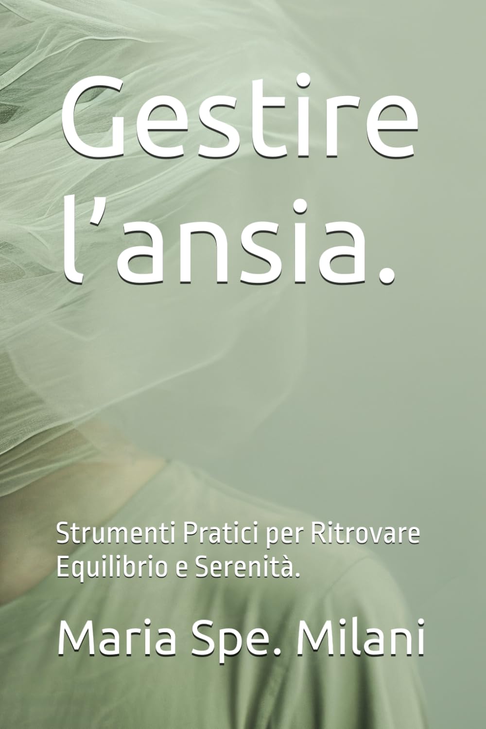 Gestire l’ansia. Strumenti Pratici per Ritrovare Equilibrio e Serenità.