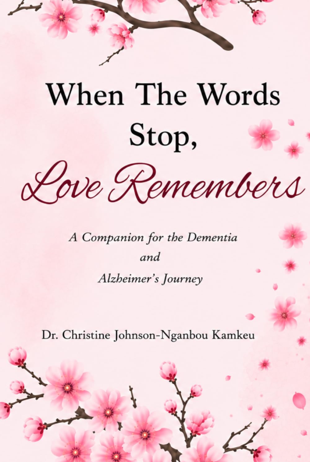 When The Words Stop, Love Remembers: A Companion for the Dementia & Alzheimer’s Journey