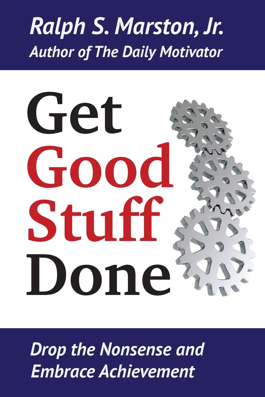 Get Good Stuff Done: Drop the Nonsense and Embrace Achievement