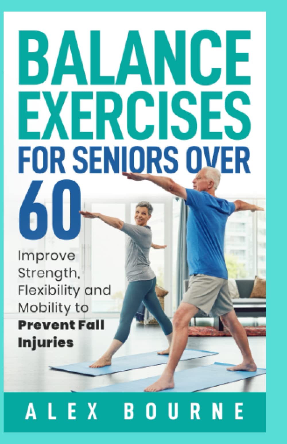 Balance Exercises for Seniors Over 60: Improve Strength, Flexibility, and Mobility to Prevent Fall Injuries