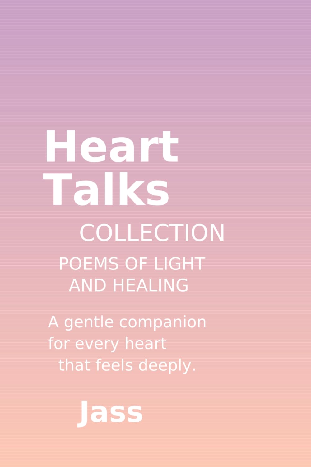 Heart Talks Collection ♡ by Jass: Poems of Light, Healing, and Gentle Moments