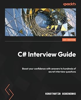 C# Interview Guide Boost your confidence with answers to hundreds of secret interview questions