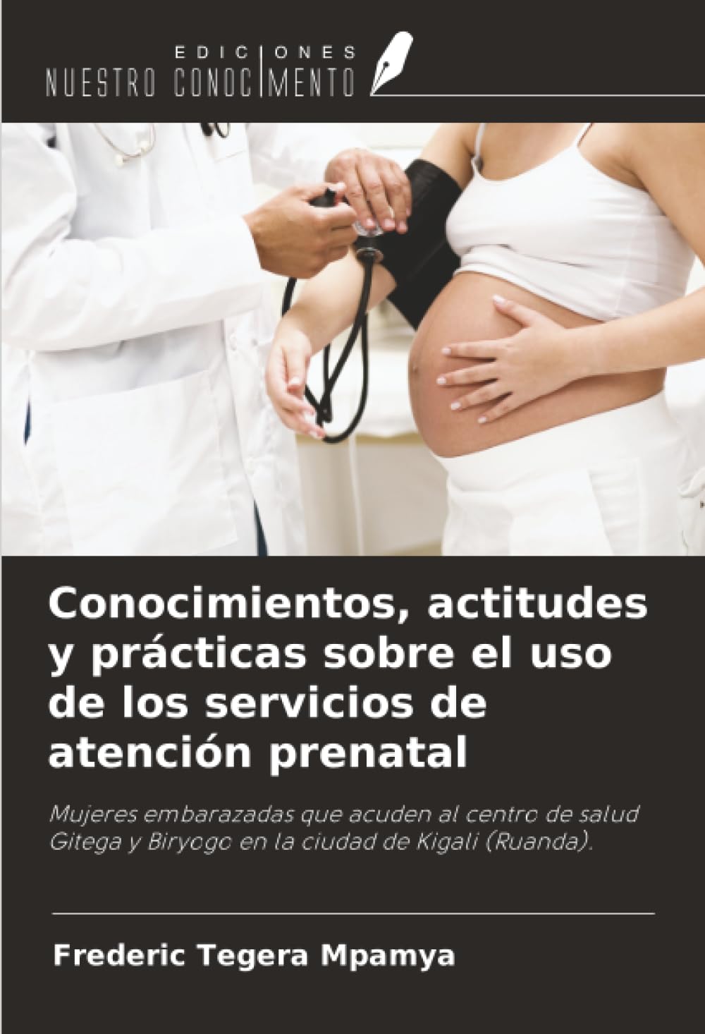 Conocimientos, actitudes y prácticas sobre el uso de los servicios de atención prenatal: Mujeres embarazadas que acuden al centro de salud Gitega y Biryogo en la ciudad de Kigali (Ruanda).