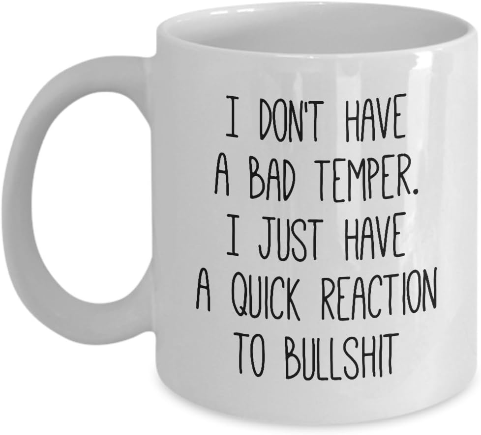 Funny Sarcastic Coffee Mug Hilarious Saying Gag Quote Joke Sarcasm Sassy I Don't’ Have A Bad Temper I Just Have A Quick Reaction To Bullshit